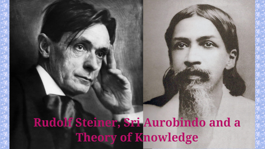 Rudolf Steiner, Sri Aurobindo and a Theory of Knowledge